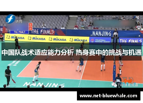 中国队战术适应能力分析 热身赛中的挑战与机遇