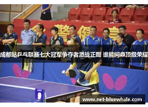 成都站乒乓联赛七大冠军争夺者激战正酣 谁能问鼎顶级荣耀