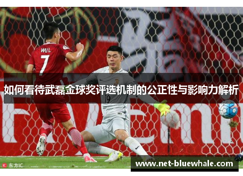 如何看待武磊金球奖评选机制的公正性与影响力解析