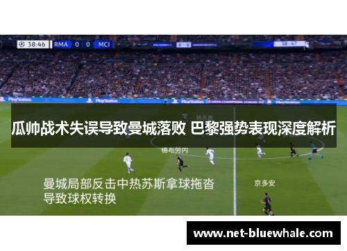 瓜帅战术失误导致曼城落败 巴黎强势表现深度解析