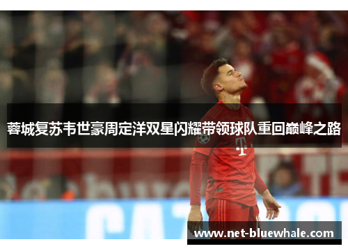 蓉城复苏韦世豪周定洋双星闪耀带领球队重回巅峰之路