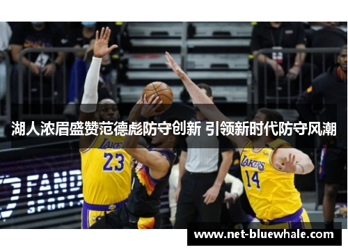 湖人浓眉盛赞范德彪防守创新 引领新时代防守风潮