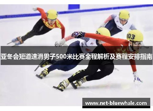 亚冬会短道速滑男子500米比赛全程解析及赛程安排指南