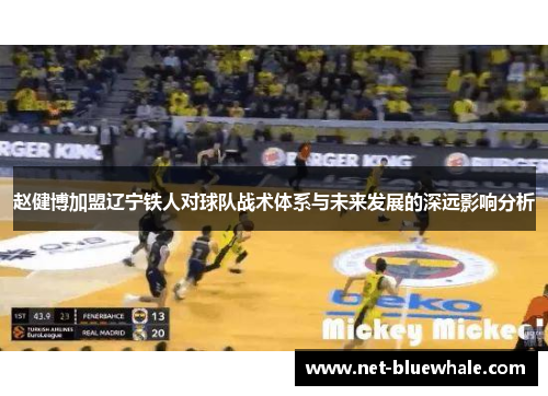 赵健博加盟辽宁铁人对球队战术体系与未来发展的深远影响分析